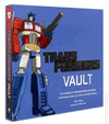 TRANSFORMERS VAULT: THE COMPLETE TRANSFORMERS UNIVERSE - SHOWCASING RARE COLLECTIBLES AND MEMORABILI