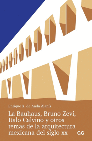 LA BAUHAUS, BRUNO ZEVI, ITALO CALVINO Y OTROS TEMAS DE LA ARQUITECTURA MEXICANA DEL SIGLO XX