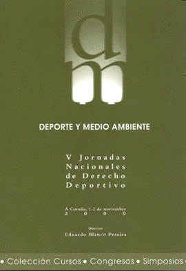 DEPORTE Y MEDIO AMBIENTE : V JORNADAS NACIONALES DE DERECHO DEPORTIVO. A CORUÑA, 1-2  DE NOVIEMBRE D