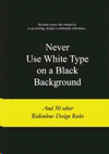 NEVER USE WHITE TYPE ON A BLACK BACKGROUND
