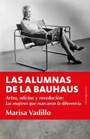 LAS ALUMNAS DE LA BAUHAUS : ARTES, OFICIOS Y REVOLUCIÓN : LAS MUJERES QUE MARCARON LA DIFERENCIA